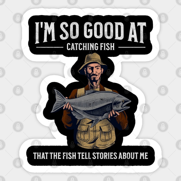 I'm So Good at Catching Fish That The Fish Tell Stories, Funny Fisherman Gift Sticker by Pixel Threads 